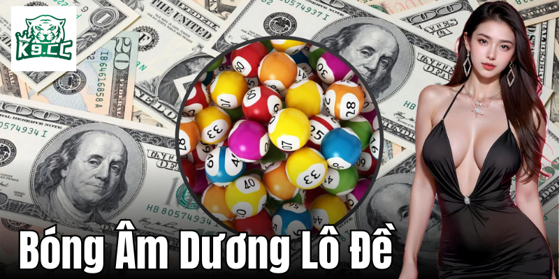 Bóng Âm Dương Lô Đề - Bí Quyết Giúp Bạn Trúng Lớn Từ K9CC Bóng lô đề là gì?