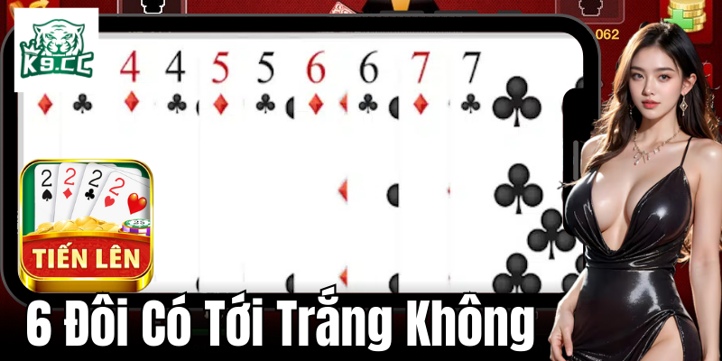 6 Đôi Có Tới Trắng Không: Quy Tắc Và Chiến Lược Chơi Từ K9CC Giải đáp về việc 6 đôi có tới trắng không?