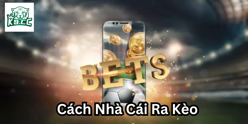 Bí Mật Cách Nhà Cái Ra Kèo Trong Cá Cược Bóng Đá Cách Nhà Cái Ra Kèo là gì?